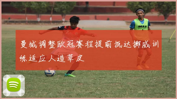 曼城调整欧冠赛程提前抵达挪威训练适应人造草皮
