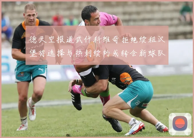 德天空报道武什科维奇拒绝续租汉堡将选择与热刺续约或转会新球队