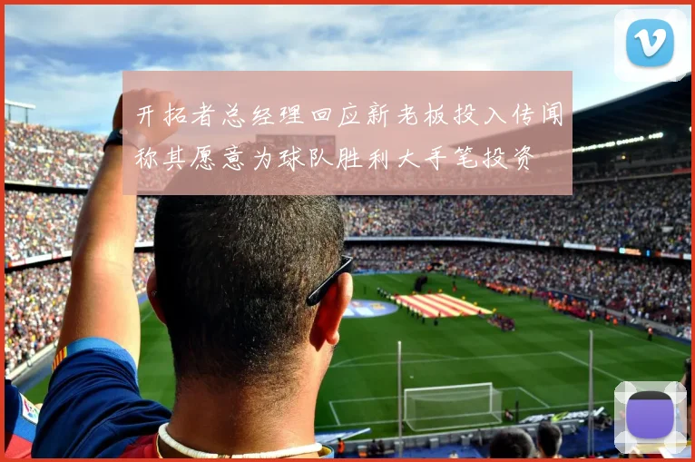 开拓者总经理回应新老板投入传闻称其愿意为球队胜利大手笔投资